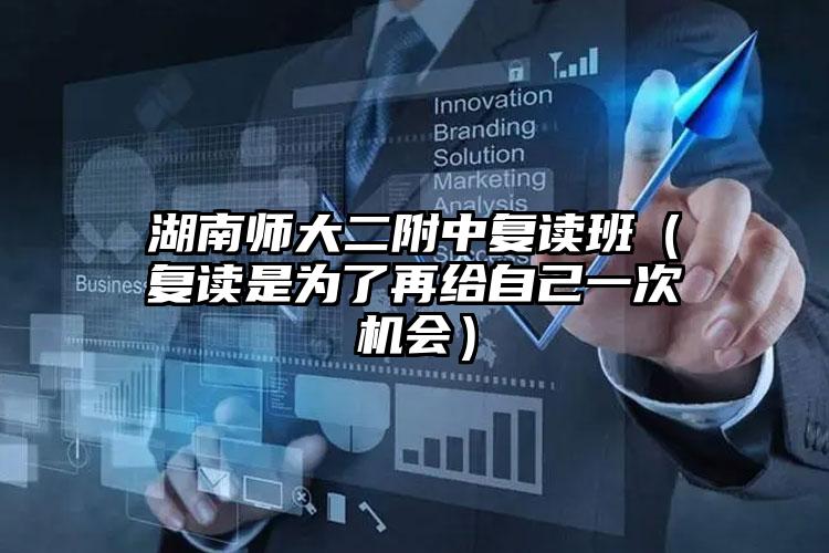 湖南師大二附中復(fù)讀班（復(fù)讀是為了再給自己一次機(jī)會）
