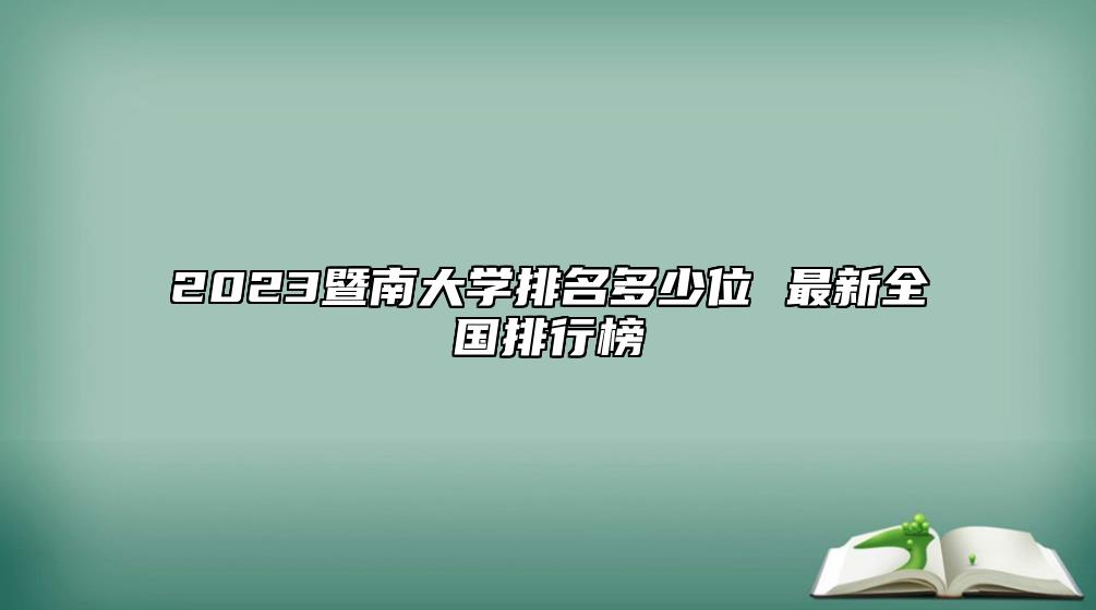 2023暨南大學(xué)排名多少位 最新全國排行榜