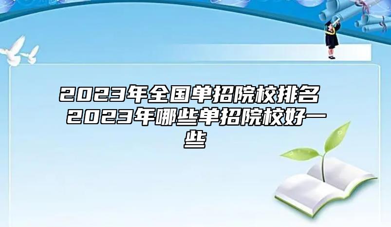 2023年全國單招院校排名 2023年哪些單招院校好一些