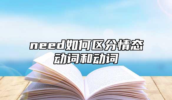 need如何區(qū)分情態(tài)動(dòng)詞和動(dòng)詞