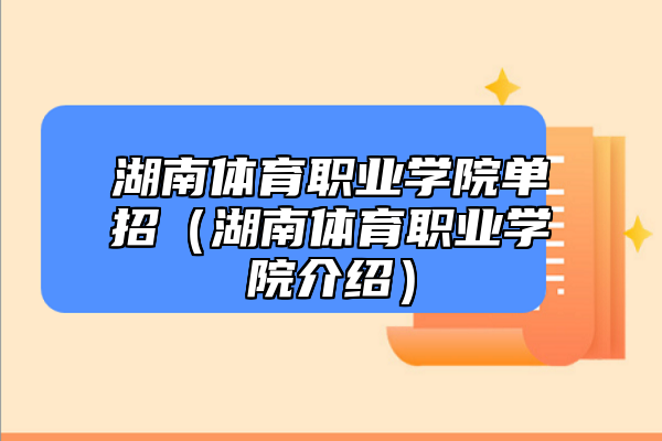 湖南體育職業(yè)學(xué)院?jiǎn)握校ê象w育職業(yè)學(xué)院介紹)