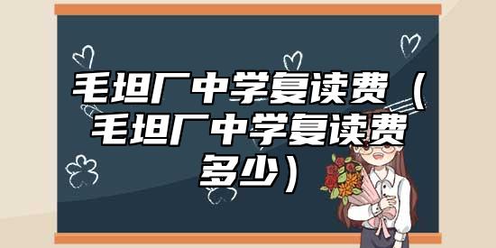 毛坦廠中學(xué)復(fù)讀費(毛坦廠中學(xué)復(fù)讀費多少)