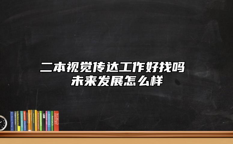 二本視覺(jué)傳達(dá)工作好找嗎 未來(lái)發(fā)展怎么樣