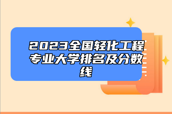 2023全國輕化工程專業(yè)大學排名及分數(shù)線