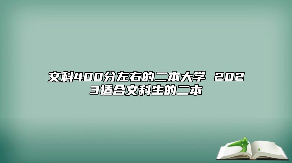 文科400分左右的二本大學(xué) 2023適合文科生的二本