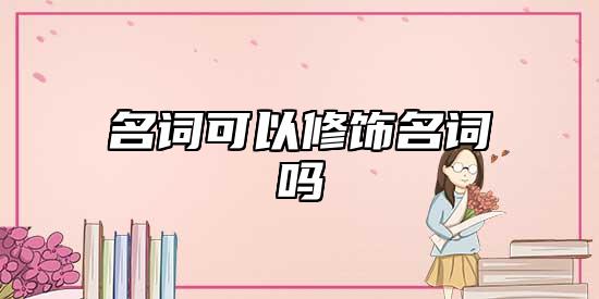 名詞可以修飾名詞嗎