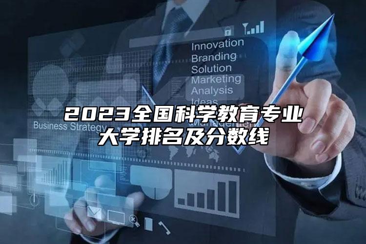 2023全國(guó)科學(xué)教育專業(yè)大學(xué)排名及分?jǐn)?shù)線