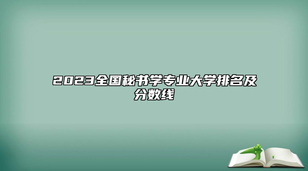 2023全國秘書學專業(yè)大學排名及分數線