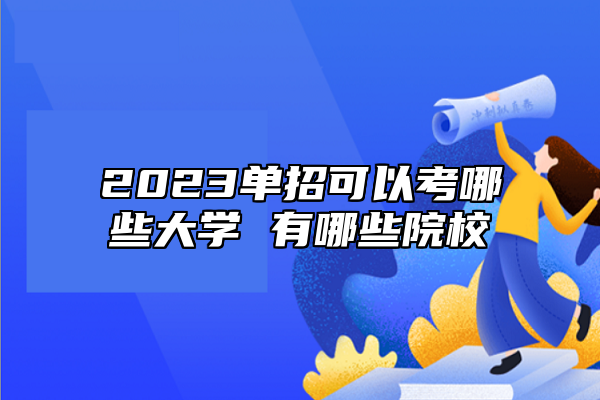 2023單招可以考哪些大學(xué) 有哪些院校
