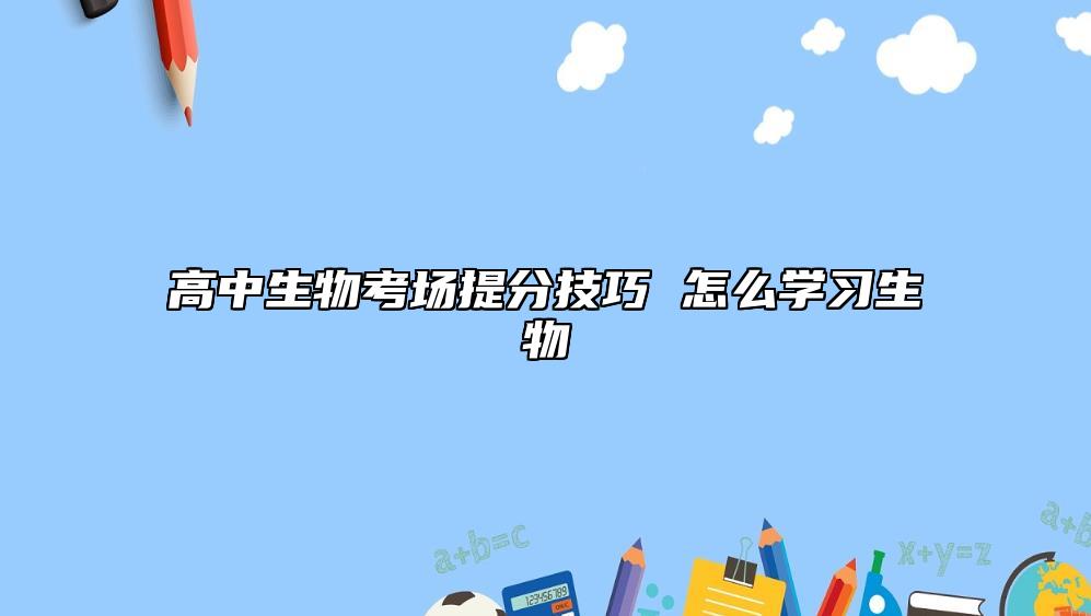 高中生物考場提分技巧 怎么學習生物