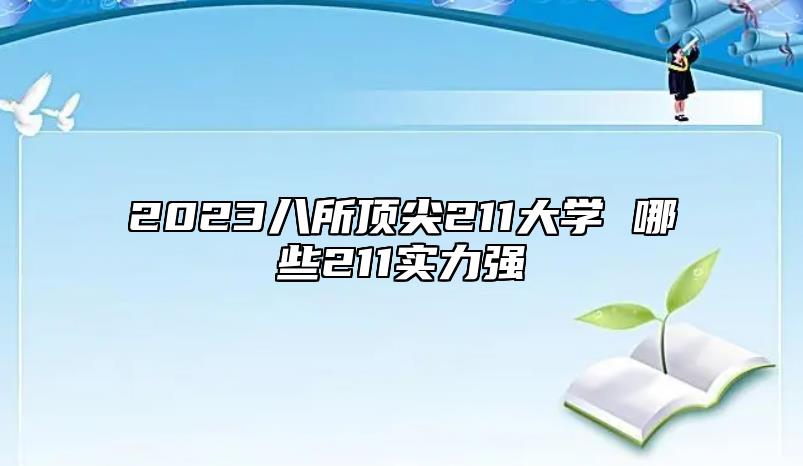 2023八所頂尖211大學(xué) 哪些211實力強