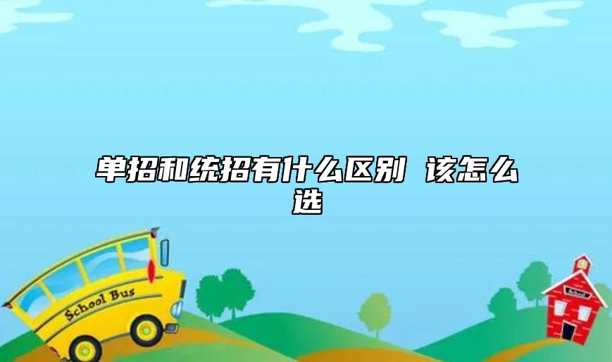 單招和統(tǒng)招有什么區(qū)別 該怎么選