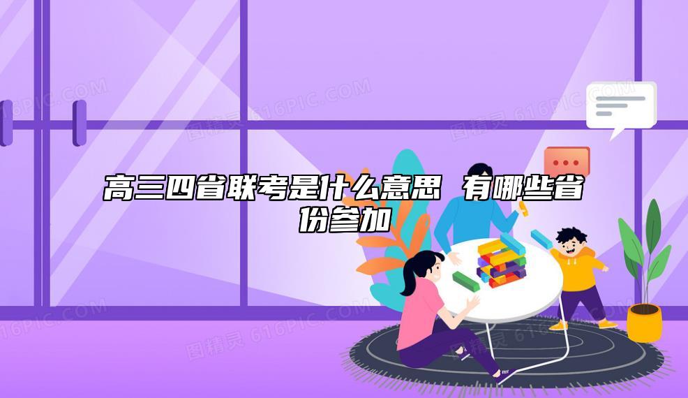 高三四省聯(lián)考是什么意思 有哪些省份參加