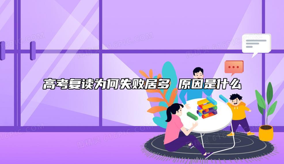高考復(fù)讀為何失敗居多 原因是什么