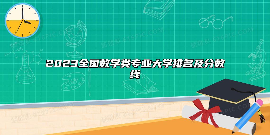 2023全國數(shù)學(xué)類專業(yè)大學(xué)排名及分?jǐn)?shù)線