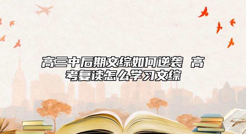 高三中后期文綜如何逆襲 高考復(fù)讀怎么學(xué)習(xí)文綜