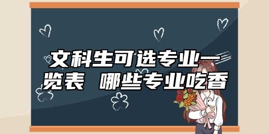 文科生可選專業(yè)一覽表 哪些專業(yè)吃香