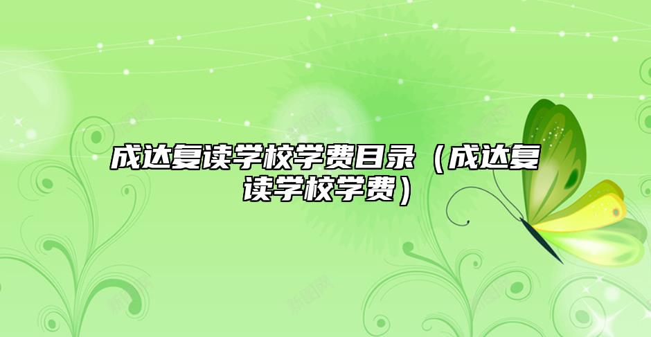 成達(dá)復(fù)讀學(xué)校學(xué)費(fèi)目錄(成達(dá)復(fù)讀學(xué)校學(xué)費(fèi))