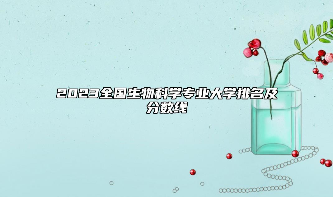 2023全國生物科學專業(yè)大學排名及分數(shù)線