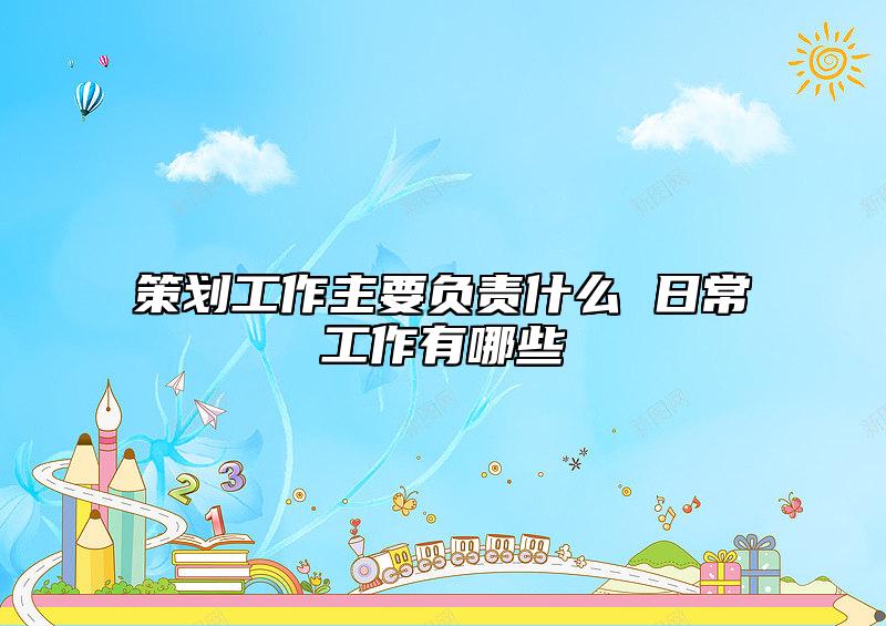 策劃工作主要負(fù)責(zé)什么 日常工作有哪些