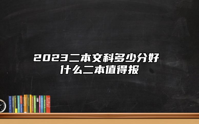 2023二本文科多少分好 什么二本值得報(bào)