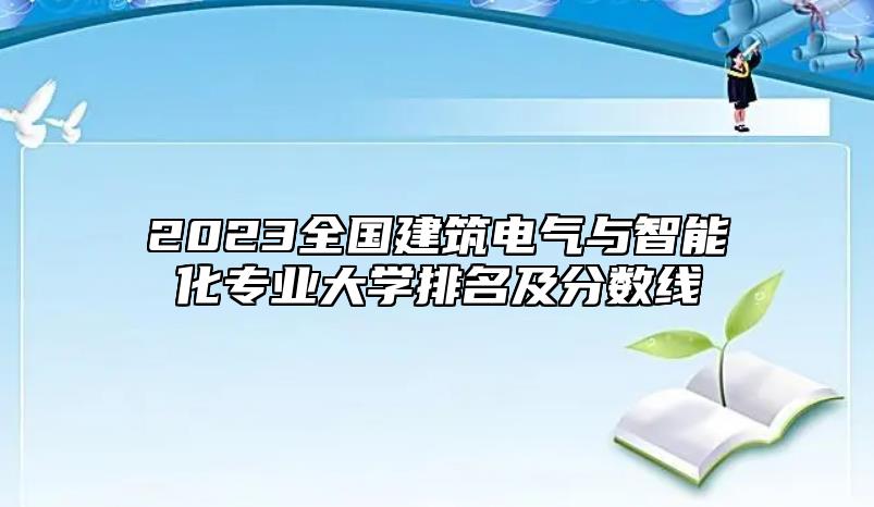 2023全國建筑電氣與智能化專業(yè)大學(xué)排名及分數(shù)線