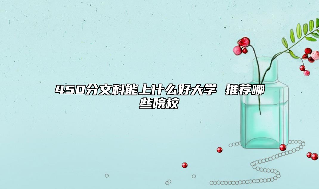 450分文科能上什么好大學(xué) 推薦哪些院校