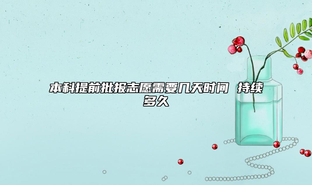 本科提前批報志愿需要幾天時間 持續(xù)多久