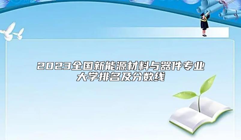 2023全國新能源材料與器件專業(yè)大學排名及分數(shù)線