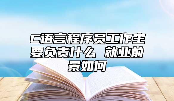 C語言程序員工作主要負責什么 就業(yè)前景如何