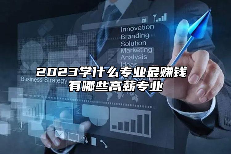 2023學什么專業(yè)最賺錢 有哪些高薪專業(yè)