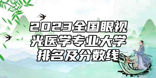 2023全國(guó)眼視光醫(yī)學(xué)專業(yè)大學(xué)排名及分?jǐn)?shù)線