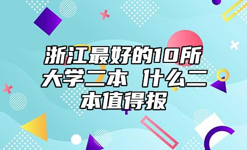 浙江最好的10所大學(xué)二本 什么二本值得報