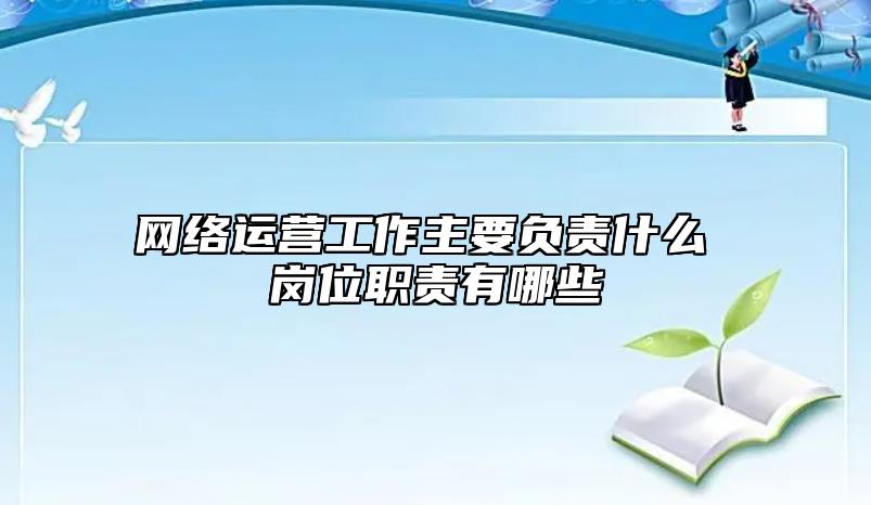 網(wǎng)絡(luò)運(yùn)營(yíng)工作主要負(fù)責(zé)什么 崗位職責(zé)有哪些