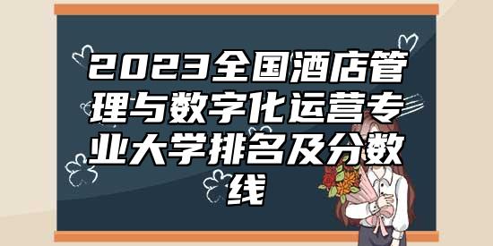 2023全國酒店管理與數(shù)字化運(yùn)營專業(yè)大學(xué)排名及分?jǐn)?shù)線
