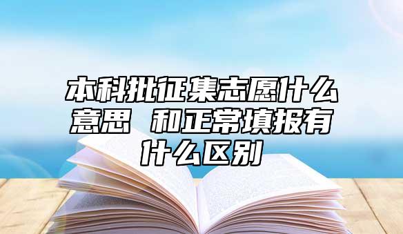 本科批征集志愿什么意思 和正常填報有什么區(qū)別