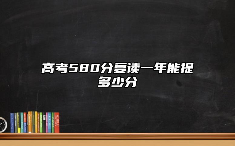 高考580分復讀一年能提多少分