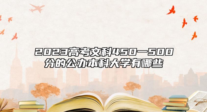 2023高考文科450一500分的公辦本科大學(xué)有哪些