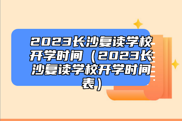 2023長沙復讀學校開學時間(2023長沙復讀學校開學時間表)