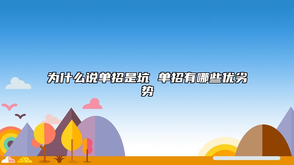 為什么說單招是坑 單招有哪些優(yōu)劣勢(shì)