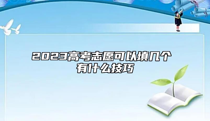 2023高考志愿可以填幾個(gè) 有什么技巧
