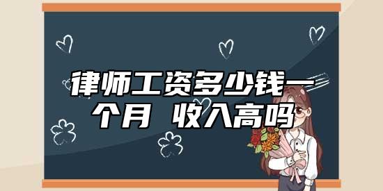 律師工資多少錢一個月 收入高嗎