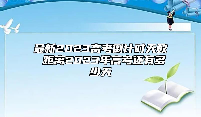 最新2023高考倒計(jì)時(shí)天數(shù) 距離2023年高考還有多少天
