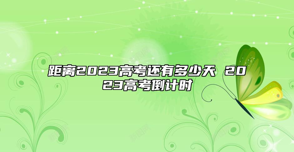 距離2023高考還有多少天 2023高考倒計(jì)時(shí)