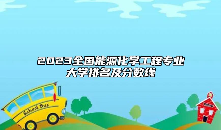 2023全國能源化學工程專業(yè)大學排名及分數(shù)線