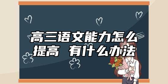 高三語文能力怎么提高 有什么辦法