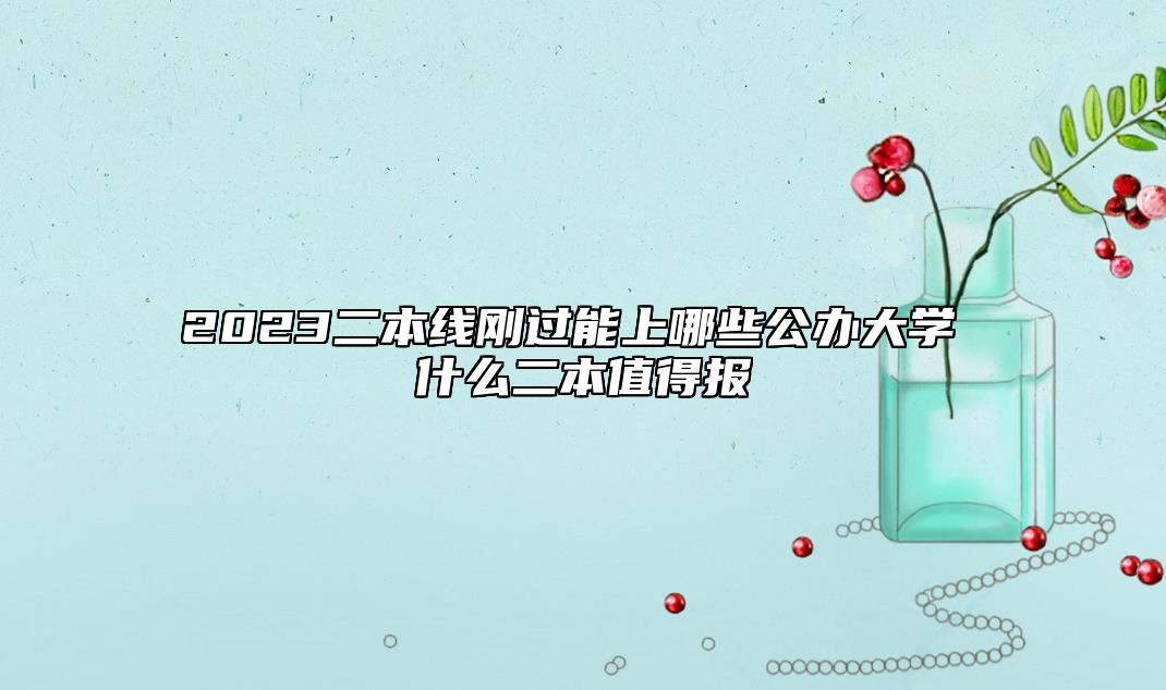 2023二本線剛過(guò)能上哪些公辦大學(xué) 什么二本值得報(bào)