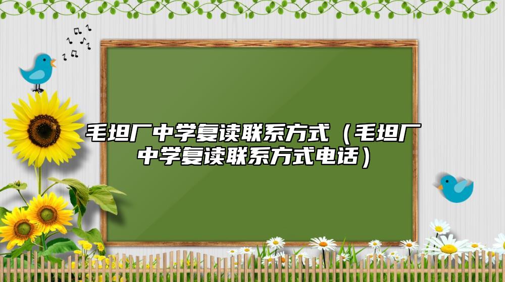毛坦廠中學復讀聯(lián)系方式(毛坦廠中學復讀聯(lián)系方式電話)