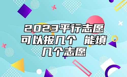 2023**行志愿可以報幾個 能填幾個志愿