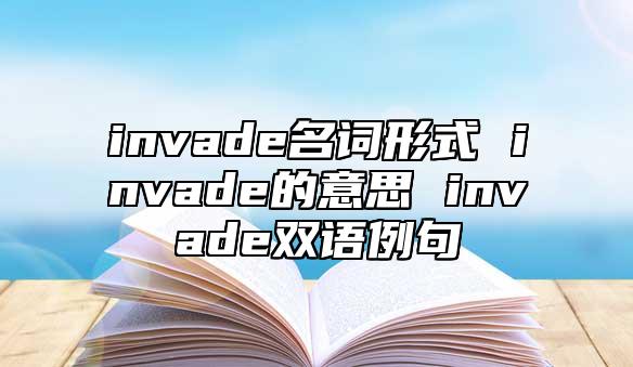invade名詞形式 invade的意思 invade雙語(yǔ)例句